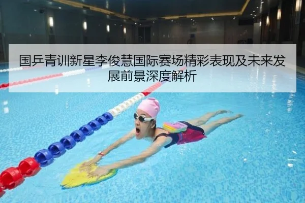 国乒青训新星李俊慧国际赛场精彩表现及未来发展前景深度解析（Yiyou）